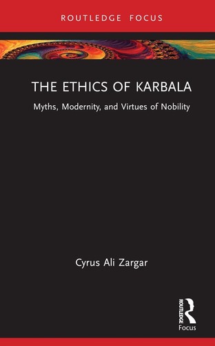The Ethics of Karbala: Myths, Modernity, and Virtues of Nobility by Cyrus Ali Za