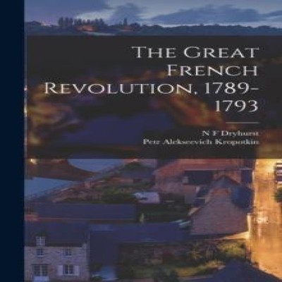 The Great French Revolution 1789-1793 Petr Alekseevich Kropotkin