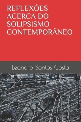 Reflexes Acerca Do Solipsismo Contemporneo by Leandro Santos Costa (Portuguese)