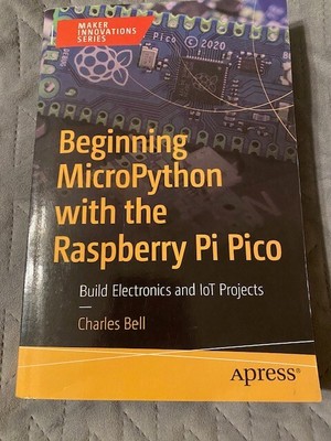 Beginning Micropython with the Raspberry Pi Pico: Build Electronics and Iot Proj