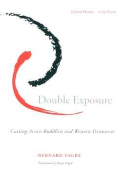 Double Exposure: Cutting Across Buddhist and Western Discourses by Bernard Faure