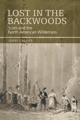 Lost in the Backwoods: Scots and the North American Wilderness by Jenni Calder (