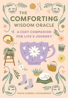The Comforting Wisdom Oracle: A Cozy Companion for Life's Journey by Tanya Carro