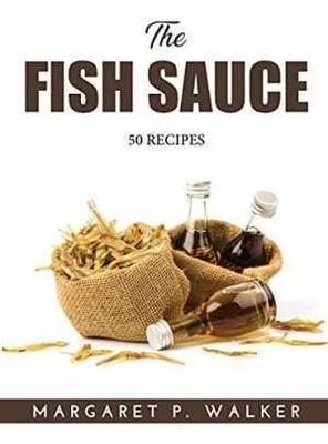 The Fish Sauce: 50 Recipes - Hardcover, by Margaret P Walker - Very Good