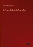 Hermann Baumgarten | Karl V. Und Die Deutsche Reformation | Buch | Deutsch