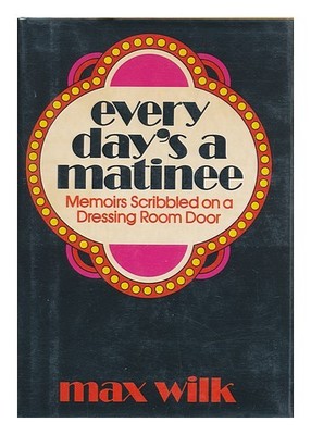 Wilk, Max Jede Day's A Matinee: Memoirs Kritzelte On A Dressing Platz Tür / By