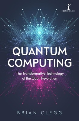 Quantum Computing: The Transformative Technology of the Qubit Revolution (Hot Sc