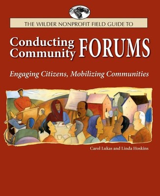 The Wilder Nonprofit Field Guide to Conducting Community Forums: Engaging Citize