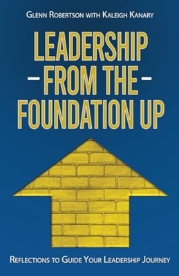 Leadership from the Foundation Up : Reflections to Guid - Trade Paperback NEW Gl