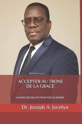 Accepter Au Trone de la Grace: La Grace de Dieu Est Pour Tout Le Monde by Joseph