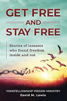 Get Free and Stay Free: Stories of Inmates Who Found Freedom Insi