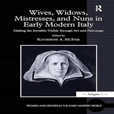 Wives Widows Mistresses and Nuns in Early Modern Italy Making the