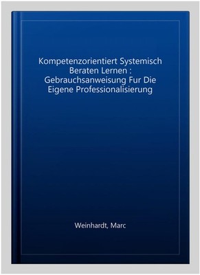 Kompetenzorientiert Systemisch Beraten Lernen : Gebrauchsanweisung Fur Die Ei...