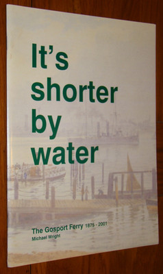 IT'S SHORTER BY WATER: THE GOSPORT FERRY 1875-2001 - Wright - Portsmouth history