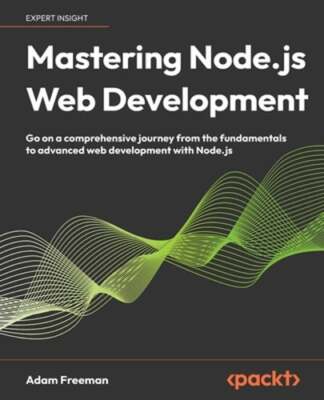 Mastering Node.js Web Development: Go on a comprehensive journey from the: New