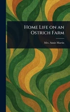 Home Life on an Ostrich Farm by Mrs Annie Martin Hardcover Book