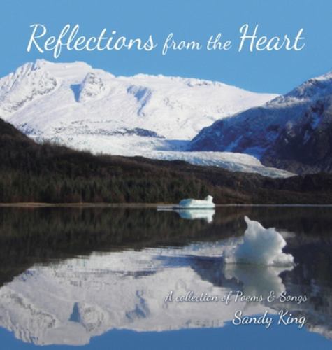Reflections from the Heart : A Collection of Poems and Songs by Sandy King ...