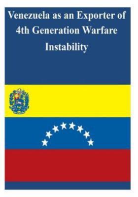 Venezuela As an Exporter of 4th Generation Warfare Instability, Paperback by ...