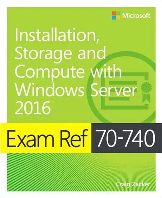 Craig Zacker | Exam Ref 70-740 Installation, Storage and Compute with Windows...