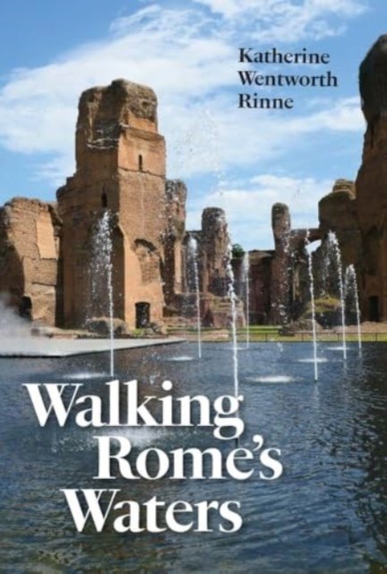 Walking Rome's Waters by Katherine Wentworth Rinne (Paperback Book)