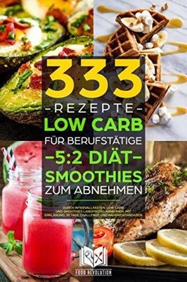333 Rezepte | Low Carb für Berufstätige | 5:2 Buch Independently published