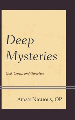 Deep Mysteries : God, Christ and Ourselves Hardcover Aidan Nichol