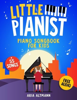 Little Pianist. Piano Songbook for Kids: Beginner Piano Sheet Music for Children