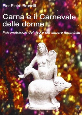 Carna E Il Carnevale Delle Donne. Psicomitologie Del Riso E Del Sapere Femminile