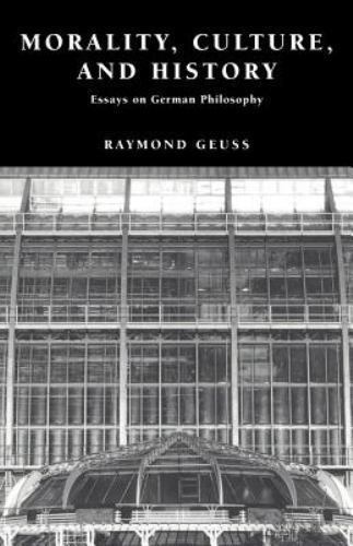 Morality, Culture, and History Essays on German Philosophy Geuss Paperback
