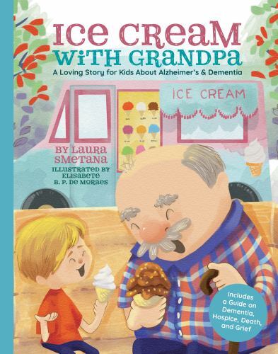 Ice Cream with Grandpa : A Loving Story for Kids about Alzheimer's & Dementia...