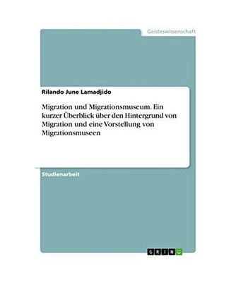 Migration und Migrationsmuseum. Ein kurzer Überblick über den Hintergrund von 