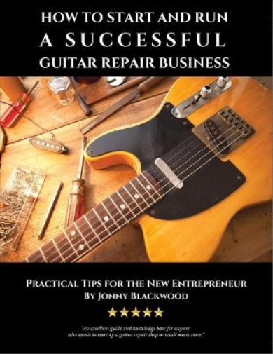 Jonny Blackwood How to Start and Run a Successful Guitar Repair Busi (Tascabile)