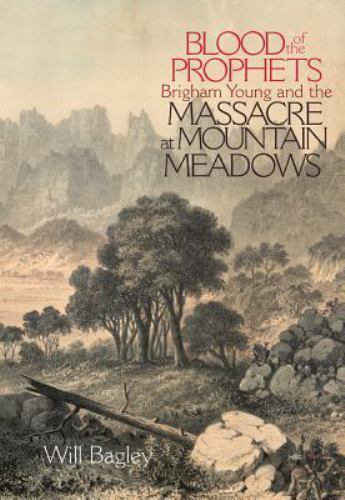 Blood of the Prophets : Brigham Young and the Massacre at Mountain Meadows, P...