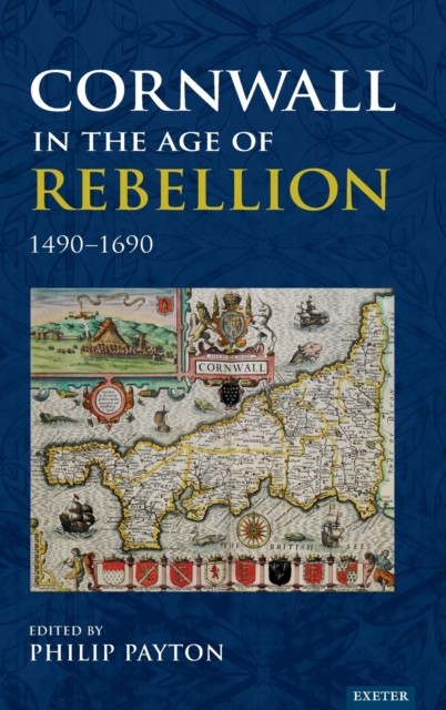 Cornwall in the Age of Rebellion, 1490-1690 by Philip Payton (Hardback Book)