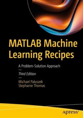 MATLAB Machine Learning Recipes: A Problem-Solution Approach by Michael Paluszek