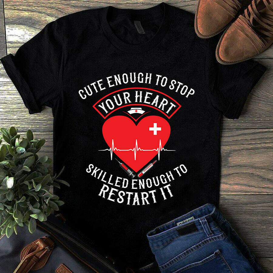 Cute Enough to Stop Your Heart Skilled Enought to Restart It Nurse