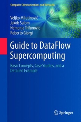 Guide to Dataflow Supercomputing : Basic Concepts, Case Studies, and a Detail...