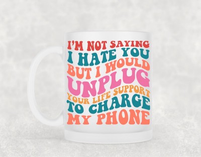 I m Not Saying I Hate You But I Would Trennen Your Life Support To Charge MyPhone