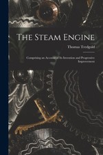 Tredgold - Steam Engine  Comprising an Account of Its Invention and Pr - X555z