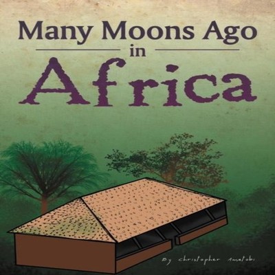 Many Moons Ago in Africa Christopher Amatobi Paperback Author Sol
