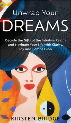 Unwrap Your Dreams: Decode the Gifts of the Intuitive Realm and Navigate your Li
