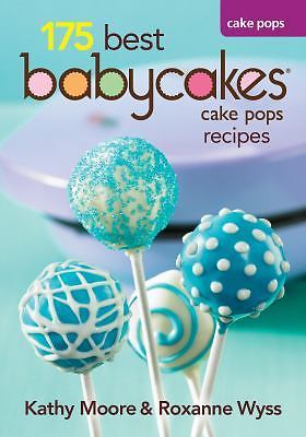 175 Best Babycakes Cake Pop Maker Recipes- paperback, Kathy Moore, 9780778802976
