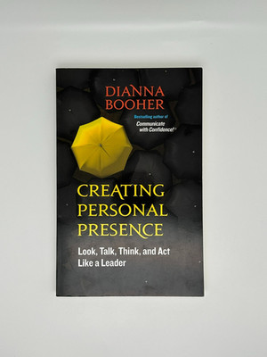 Creating Personal Presence: Look, Talk, Think, and Act Like a Leader