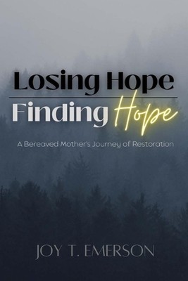 Hoffnung verlieren, Hoffnung finden: Die Reise der Wiederherstellung einer trauernden Mutter von Joy T. 