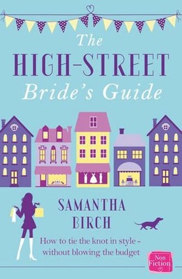 The High-Street Brides Guide: How to Plan Your Perfect Wedding on a Budget by Sa