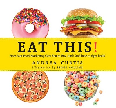Eat This!: How Fast Food Marketing Gets You to Buy Junk (And How To Fight Ba...