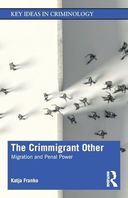 The Crimmigrant Other: Migration and Penal Power by Katja Franko NEW