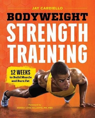 Bodyweight Strength Training: 12 Weeks to Build Muscle and Burn Fat by Jay Cardi