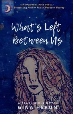 What's Left Between Us: A Pearl Girls Novel by Heron, Gina