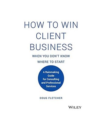 How to Win Client Business When You Don't Know Where to Start: A Rainmaking Guid